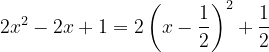 \dpi{120} 2x^{2}-2x+1=2\left ( x-\frac{1}{2} \right )^{2}+\frac{1}{2}